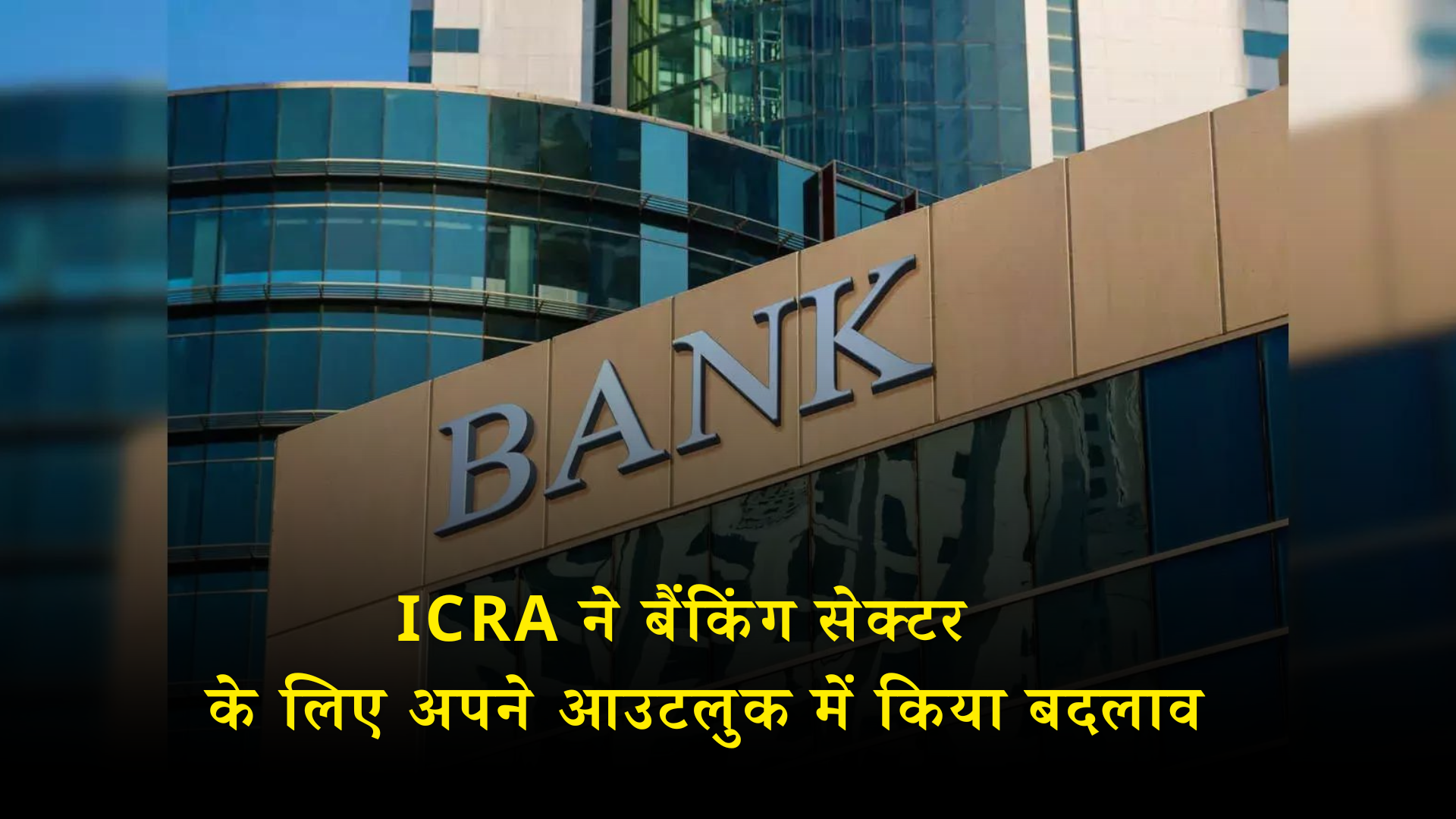 ICRA ने बैंकिंग सेक्टर के लिए अपने आउटलुक में किया बदलाव, कहा- वित्त वर्ष 2025 में पड़ेगा मुनाफे और लोन पर असर